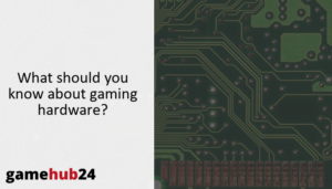 What should you know about gaming hardware?