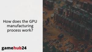 How does the GPU manufacturing process work?