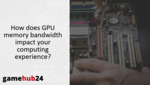How does GPU memory bandwidth impact your computing experience?