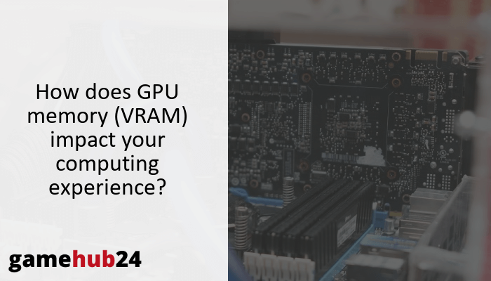 How does GPU memory (VRAM) impact your computing experience?