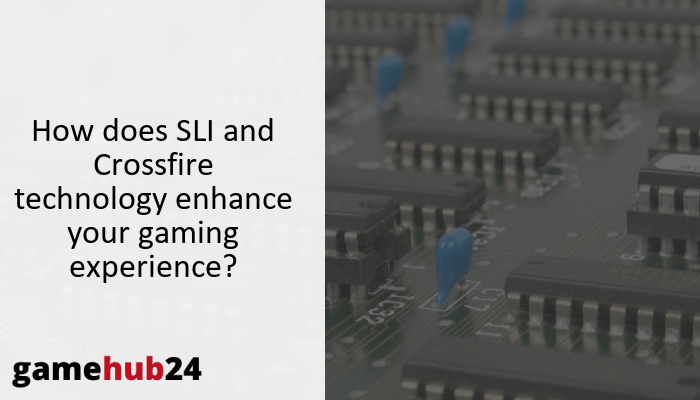 How does SLI and Crossfire technology enhance your gaming experience?